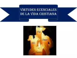 VIRTUDES ECENCIALES DE LA VIDA CRISTIANA