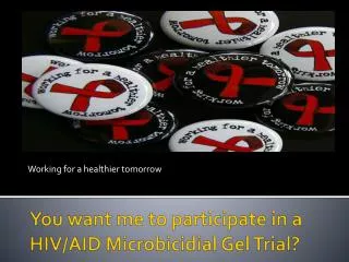 You want me to participate in a HIV/AID Microbicidial Gel Trial?