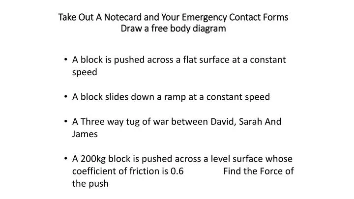 take out a notecard and your emergency contact forms draw a free body diagram