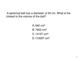 A spherical ball has a diameter of 30 cm. What is the closest to the volume of the ball?