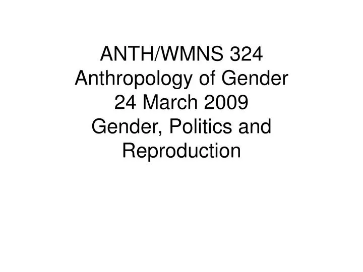 anth wmns 324 anthropology of gender 24 march 2009 gender politics and reproduction