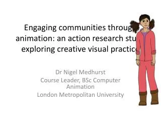 Dr Nigel Medhurst Course Leader, BSc Computer Animation London Metropolitan University