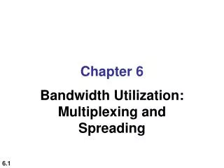 Chapter 6 Bandwidth Utilization: Multiplexing and Spreading