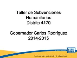 Taller de Subvenciones Humanitarias Distrito 4170 Gobernador Carlos Rodríguez 2014-2015