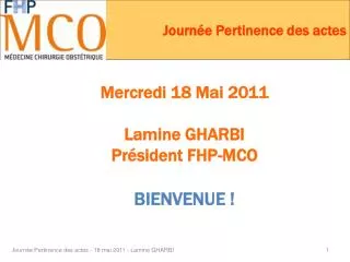 Mercredi 18 Mai 2011 Lamine GHARBI Président FHP-MCO BIENVENUE !