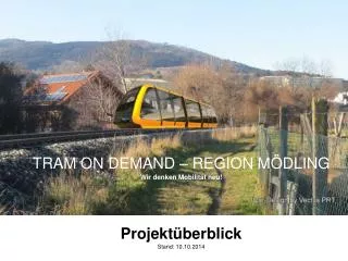TRAM ON DEMAND – REGION MÖDLING Wir denken Mobilität neu! Projektüberblick Stand: 10.10.2014