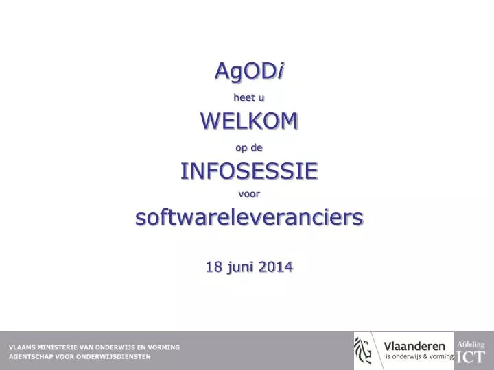 agod i heet u welkom op de infosessie voor softwareleveranciers 18 juni 2014