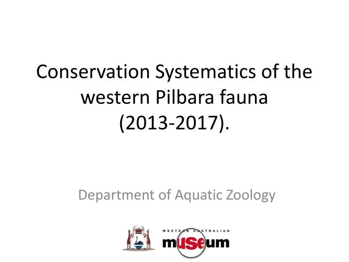 conservation systematics of the western pilbara fauna 2013 2017
