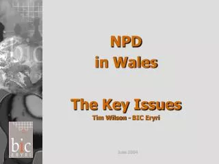 NPD in Wales The Key Issues Tim Wilson - BIC Eryri