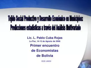 Lic. L. Pablo Cuba Rojas La Paz, 14-15 de Agosto de 2008 Primer encuentro de Economistas