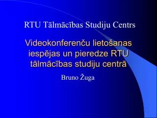 Videokonferenču lietošanas iespējas un pieredze RTU tālmācības studiju centrā