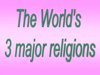 The World's 3 major religions