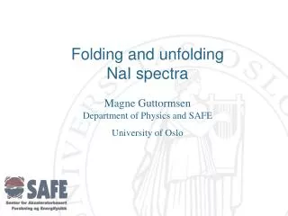 Folding and unfolding NaI spectra Magne Guttormsen Department of Physics and SAFE