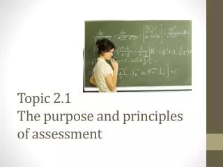 Topic 2.1 The purpose and principles of assessment