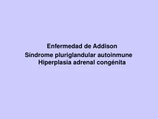 Enfermedad de Addison Síndrome pluriglandular autoinmune Hiperplasia adrenal congénita