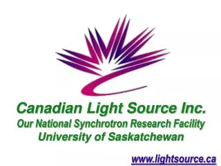 Canadian Light Source Inc. Our National Synchrotron Research Facility University of Saskatchewan