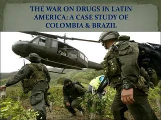 THE WAR ON DRUGS IN LATIN AMERICA: A CASE STUDY OF COLOMBIA &amp; BRAZIL
