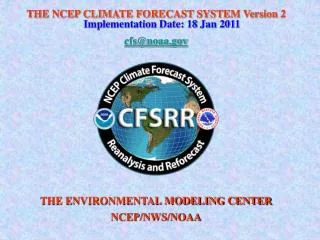 THE NCEP CLIMATE FORECAST SYSTEM Version 2 Implementation Date: 18 Jan 2011 cfs@noaa
