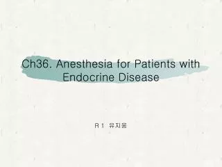 Ch36. Anesthesia for Patients with Endocrine Disease