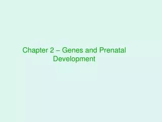 Chapter 2 – Genes and Prenatal Development