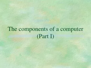 The components of a computer (Part I)