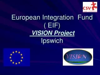 European Integration Fund ( EIF) VISION Project Ipswich