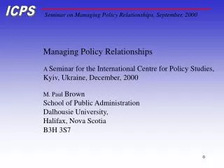 Managing Policy Relationships A Seminar for the International Centre for Policy Studies,