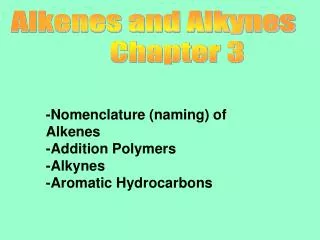 -Nomenclature (naming) of Alkenes -Addition Polymers -Alkynes -Aromatic Hydrocarbons