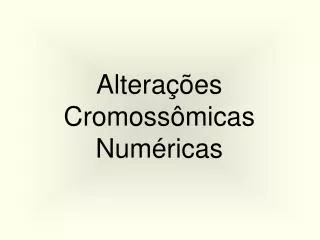 Alterações Cromossômicas Numéricas