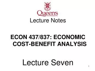 Lecture Notes ECON 437/837: ECONOMIC COST-BENEFIT ANALYSIS Lecture Seven