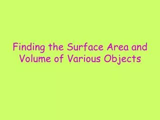 Finding the Surface Area and Volume of Various Objects