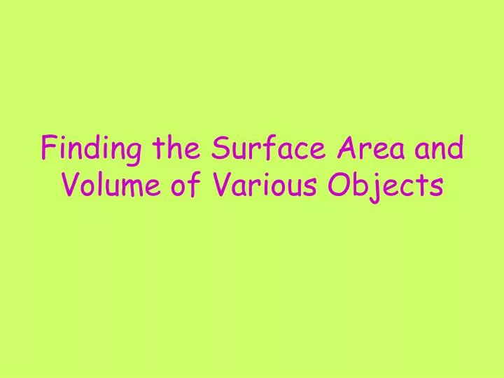 finding the surface area and volume of various objects