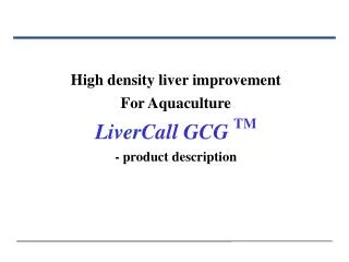 High density liver improvement For Aquaculture LiverCall GCG TM - product description