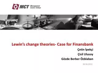 Lewin’s change theories- Case for Finansbank Çetin İpekçi Çisil Ulusoy Gözde Berber Özblaban