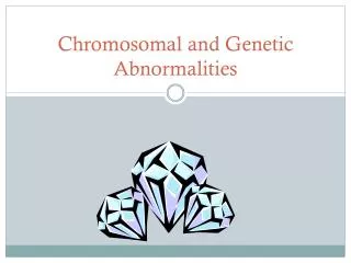 Chromosomal and Genetic Abnormalities