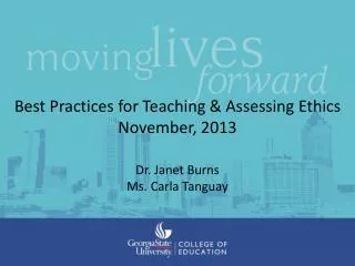 Best Practices for Teaching &amp; Assessing Ethics November, 2013 Dr. Janet Burns Ms. Carla Tanguay