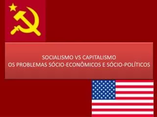 SOCIALISMO VS CAPITALISMO OS PROBLEMAS SÓCIO-ECONÔMICOS E SÓCIO-POLÍTICOS