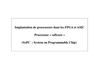 Implantation de processeurs dans les FPGA et ASIC Processeur « softcore »