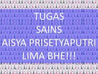 TUGAS SAINS AISYA PRISETYAPUTRI LIMA BHE!!!