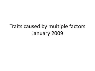 Traits caused by multiple factors January 2009