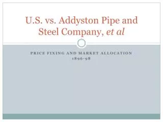 U.S. vs. Addyston Pipe and Steel Company, et al