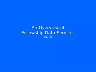 An Overview of Fellowship Data Services 01/06