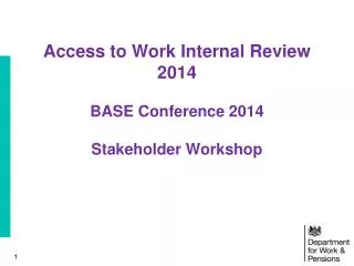 Access to Work Internal Review 2014 BASE Conference 2014 Stakeholder Workshop