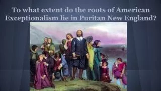 To what extent do the roots of American Exceptionalism lie in Puritan New England?