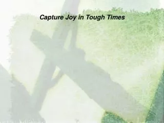 Capture Joy in Tough Times