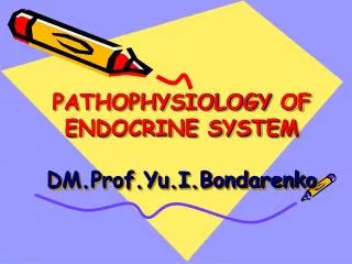 PATHOPHYSIOLOGY OF ENDOCRINE SYSTEM DM.Prof.Yu.I.Bondarenko