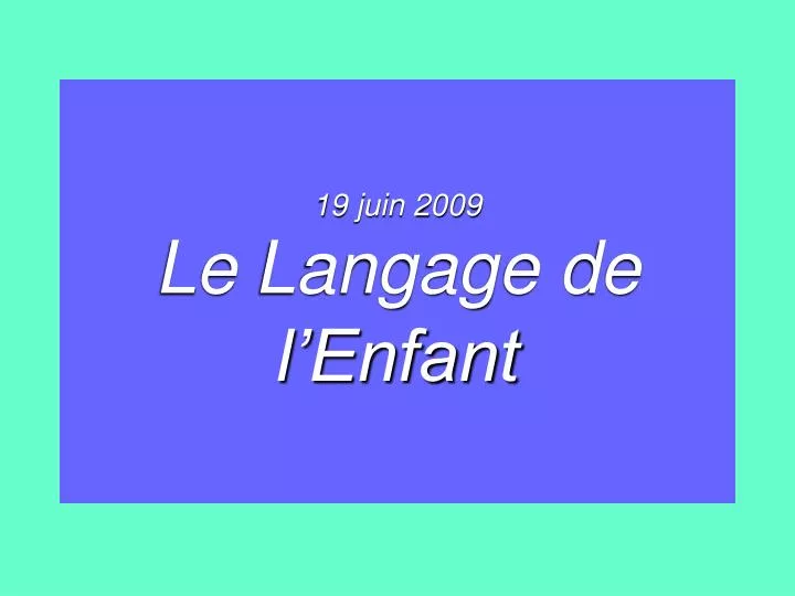 19 juin 2009 le langage de l enfant