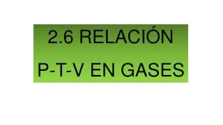 2.6 RELACIÓN P-T-V EN GASES