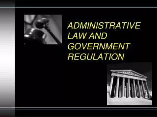ADMINISTRATIVE LAW AND GOVERNMENT REGULATION