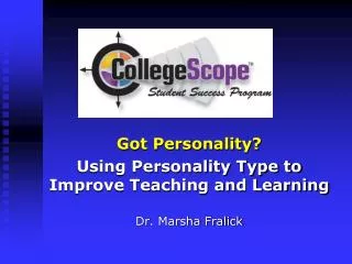 Got Personality? Using Personality Type to Improve Teaching and Learning Dr . Marsha Fralick